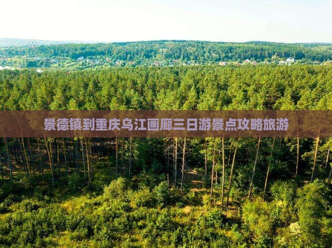 景德镇到重庆乌江画廊三日游