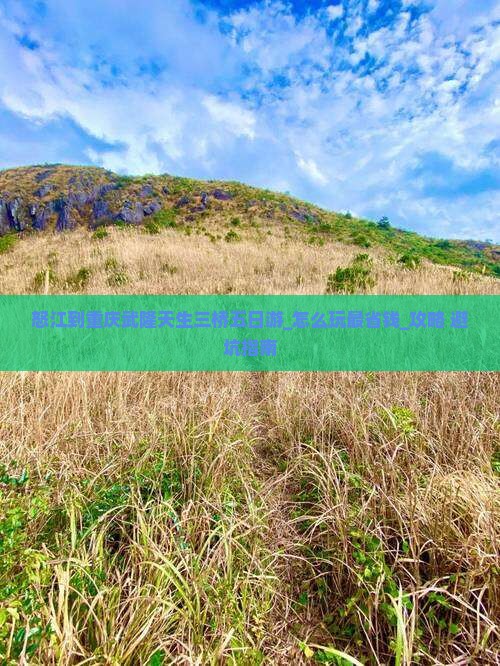 怒江到重庆武隆天生三桥五日游