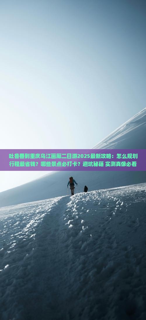 吐鲁番到重庆乌江画廊二日游