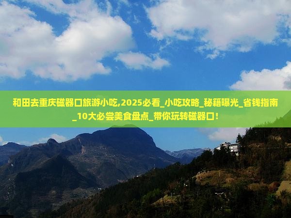和田去重庆磁器口旅游小吃