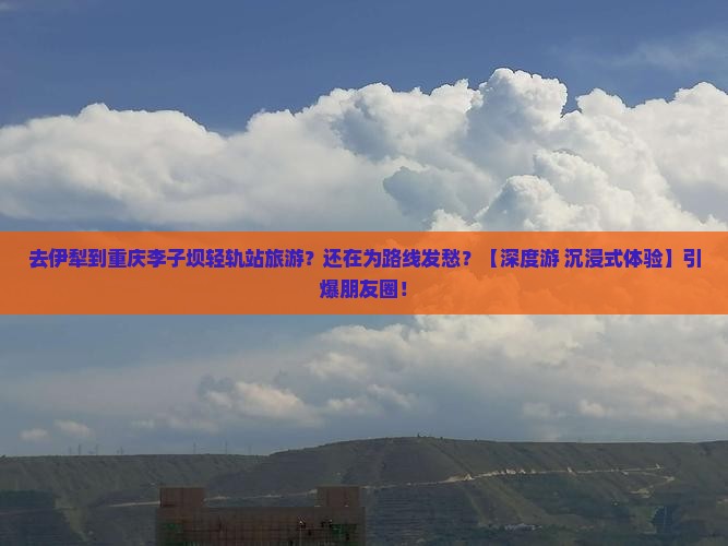 伊犁去重庆李子坝轻轨站旅行社