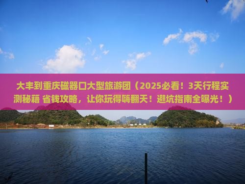 大丰到重庆磁器口大型旅游团