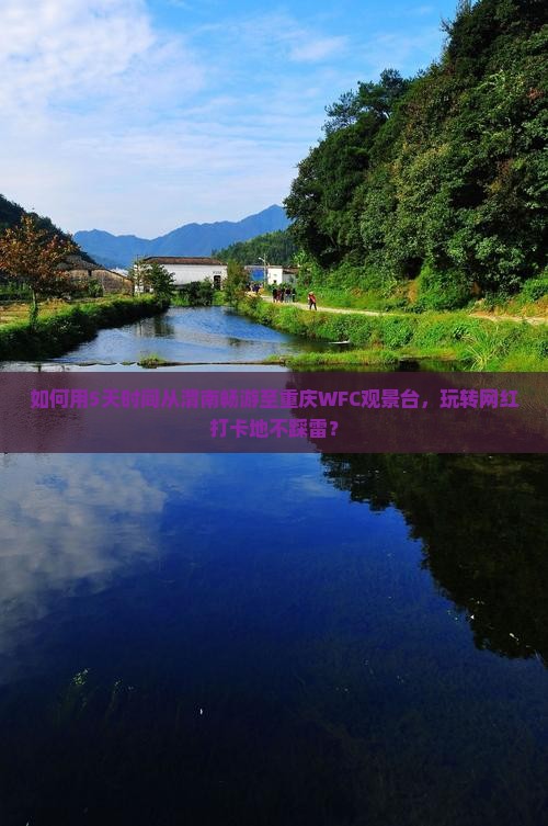 如何用5天时间从渭南畅游至重庆WFC观景台，玩转网红打卡地不踩雷？