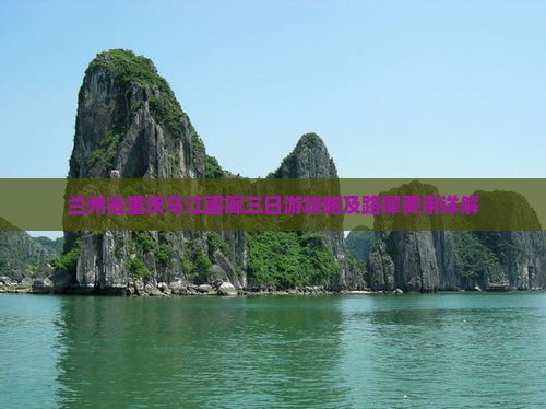 兰州去重庆乌江画廊三日游攻略及路犀费用详解