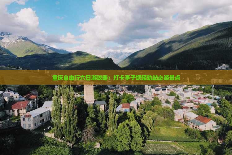 重庆自由行六日游攻略：打卡李子坝轻轨站必游景点