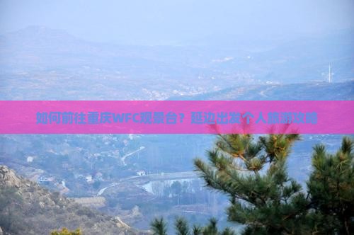 如何前往重庆WFC观景台？延边出发个人旅游攻略