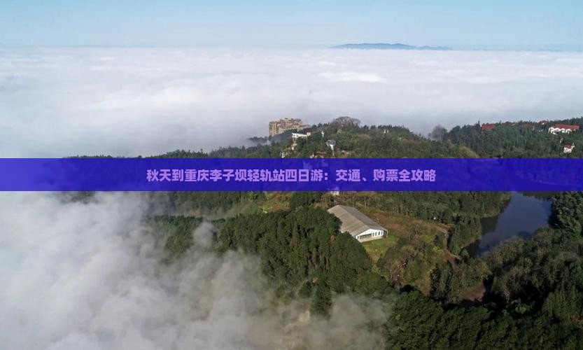 秋天到重庆李子坝轻轨站四日游：交通、购票全攻略