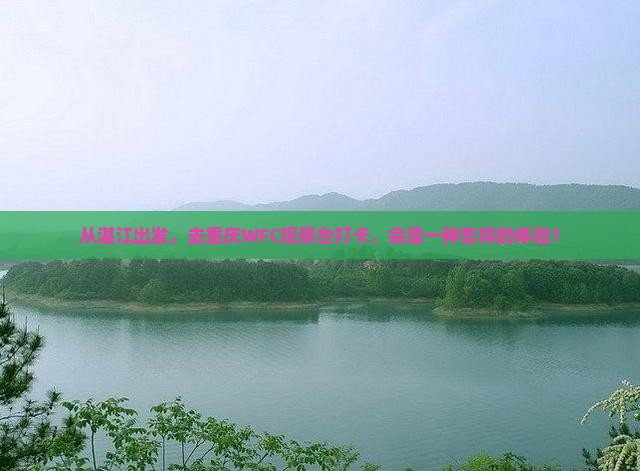 从湛江出发，去重庆WFC观景台打卡，会是一种怎样的体验？