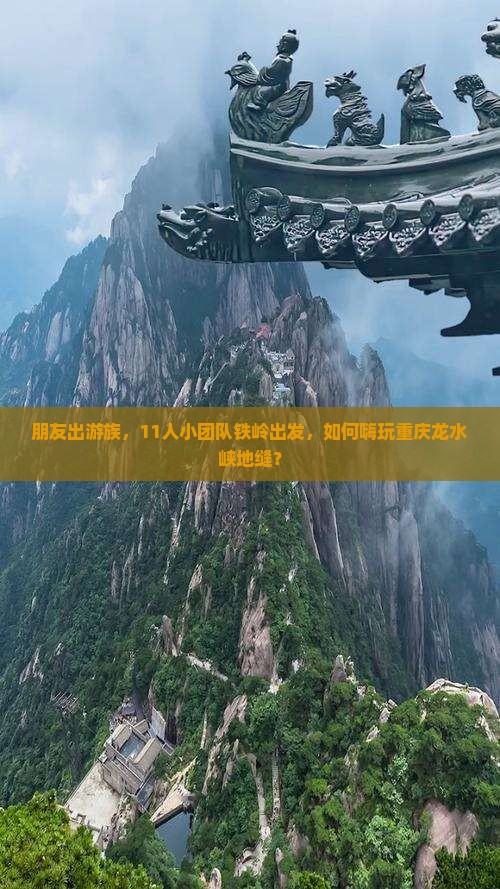 朋友出游族，11人小团队铁岭出发，如何嗨玩重庆龙水峡地缝？