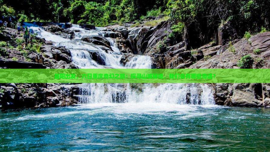 益阳出发，六日重庆奇幻之旅：探寻山城秘境，我们会有哪些奇遇？