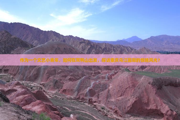 作为一个文艺小青年，如何在双鸭山出发，探访重庆乌江画廊的惊艳风光？