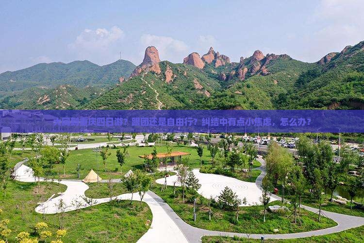 大同到重庆四日游？跟团还是自由行？纠结中有点小焦虑，怎么办？