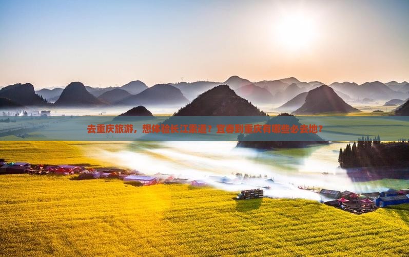 去重庆旅游，想体验长江索道？宜春到重庆有哪些必去地？