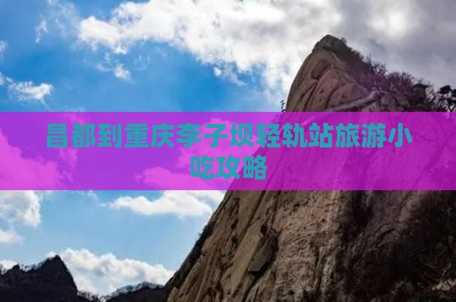 昌都到重庆李子坝轻轨站旅游小吃攻略