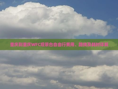 重庆到重庆WFC观景台自由行费用、路线及耗时详解