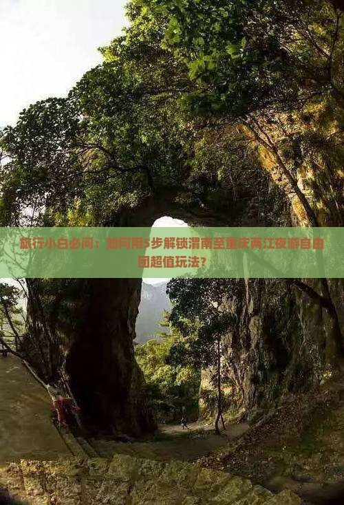 旅行小白必问：如何用5步解锁渭南至重庆两江夜游自由团超值玩法？