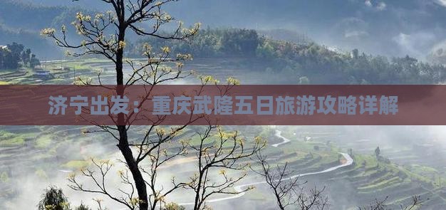 济宁出发：重庆武隆五日旅游攻略详解