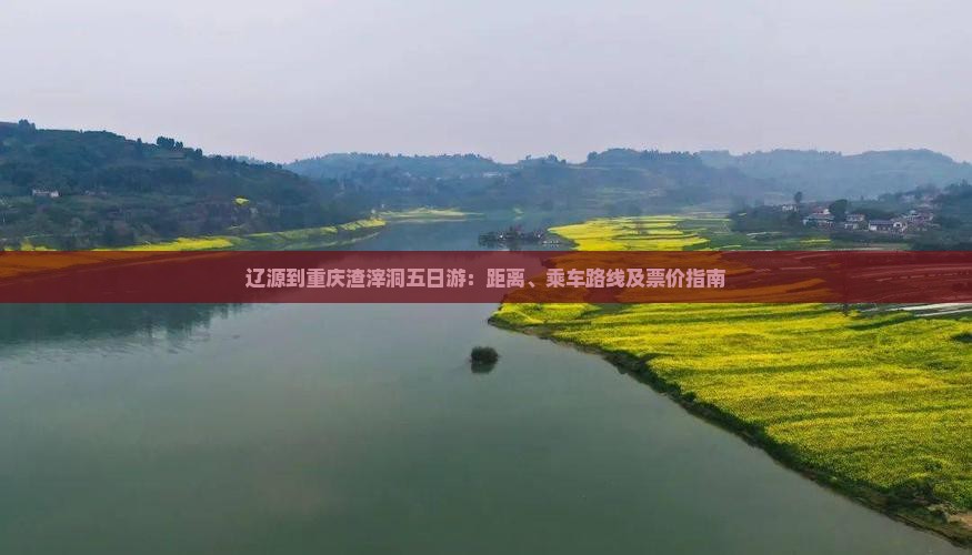 辽源到重庆渣滓洞五日游：距离、乘车路线及票价指南
