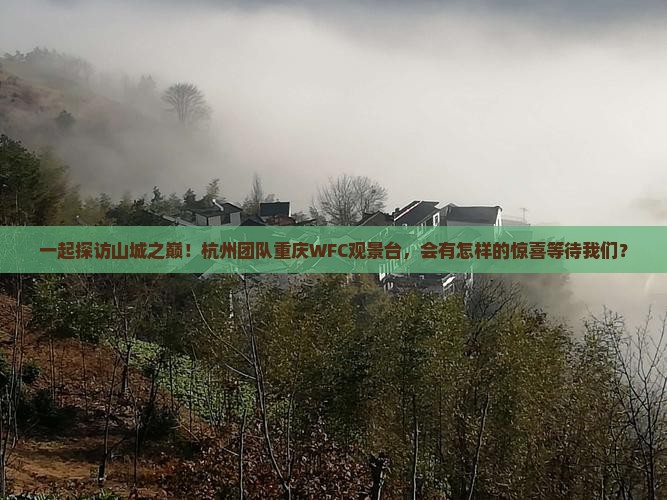 一起探访山城之巅！杭州团队重庆WFC观景台，会有怎样的惊喜等待我们？