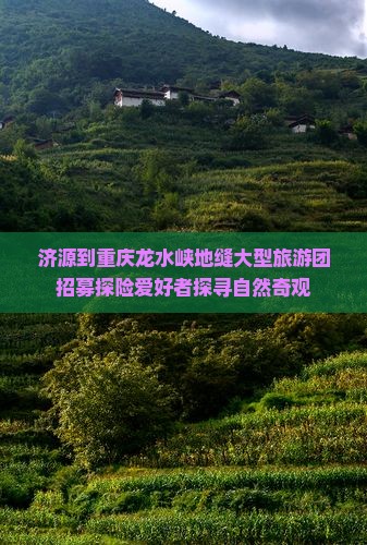 济源到重庆龙水峡地缝大型旅游团招募探险爱好者探寻自然奇观