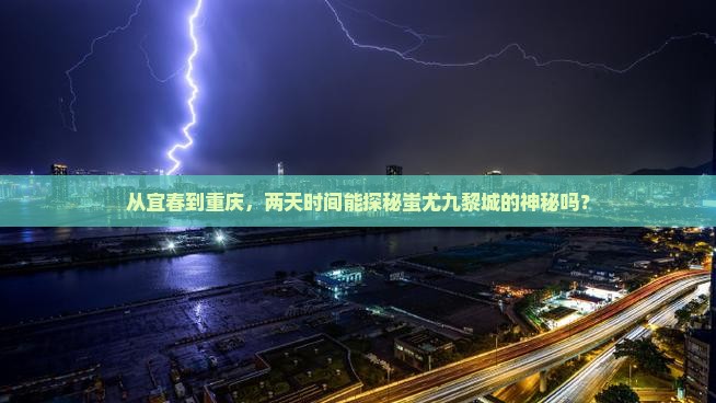 从宜春到重庆，两天时间能探秘蚩尤九黎城的神秘吗？