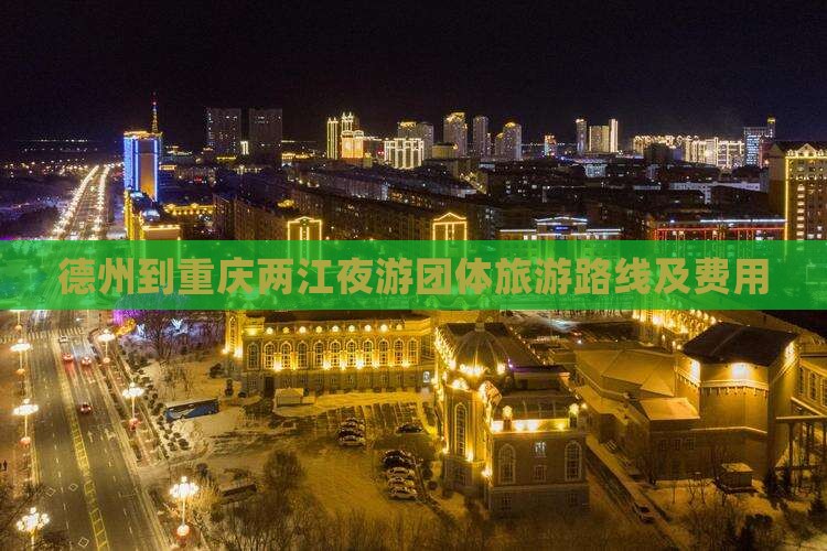 德州到重庆两江夜游团体旅游路线及费用