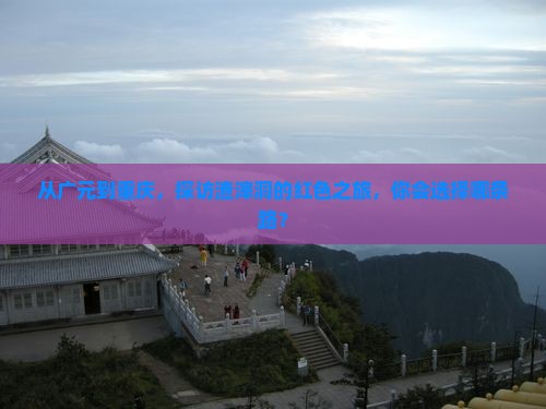 从广元到重庆，探访渣滓洞的红色之旅，你会选择哪条路？