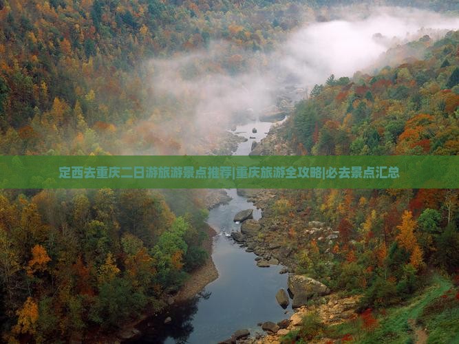 定西去重庆二日游旅游景点推荐|重庆旅游全攻略|必去景点汇总