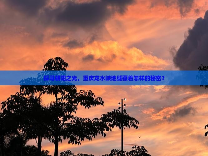 探寻朝阳之光，重庆龙水峡地缝藏着怎样的秘密？