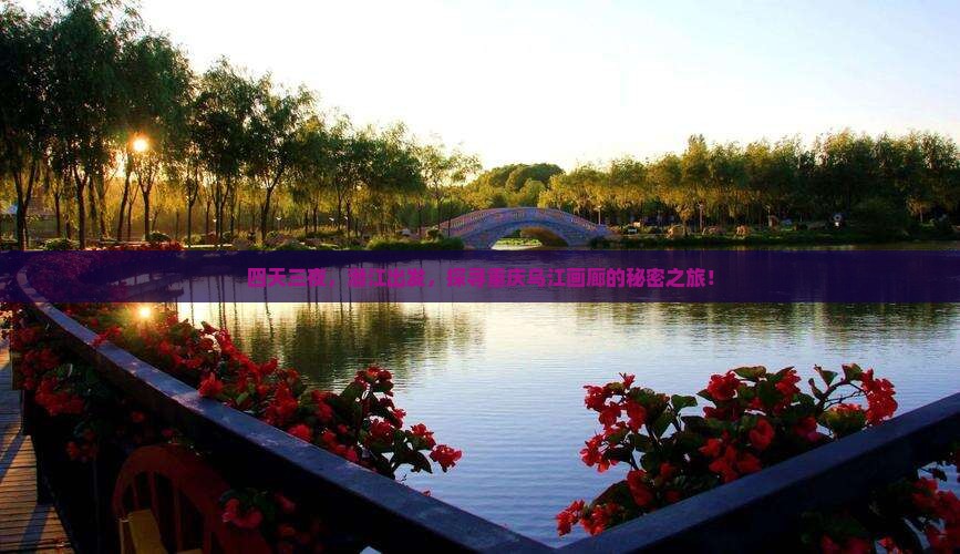四天三夜，潜江出发，探寻重庆乌江画廊的秘密之旅！