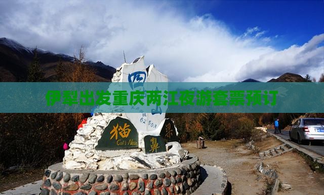 伊犁出发重庆两江夜游套票预订