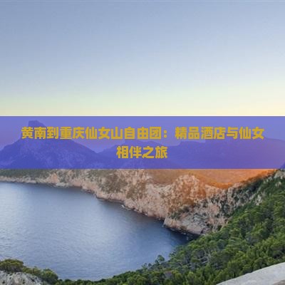 黄南到重庆仙女山自由团：精品酒店与仙女相伴之旅