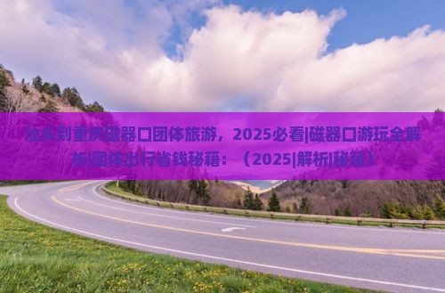 汕头到重庆磁器口团体旅游