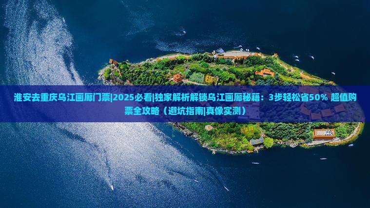 淮安去重庆乌江画廊门票