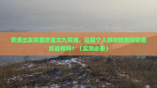 贵港到重庆蚩尤九黎城个人游