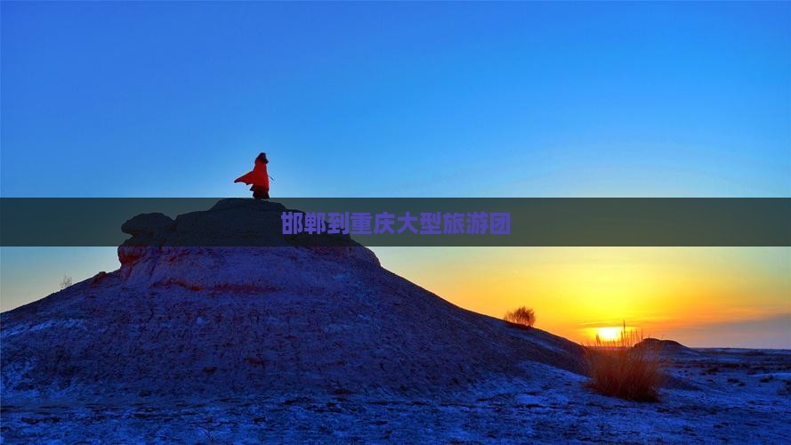 邯郸到重庆大型旅游团