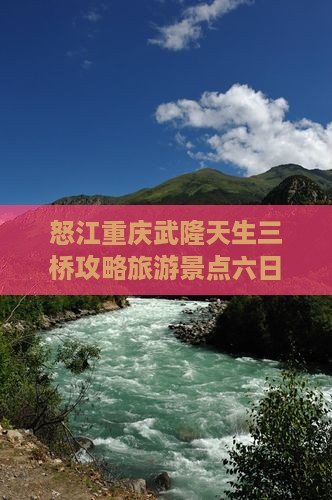 怒江去重庆武隆天生三桥六日游