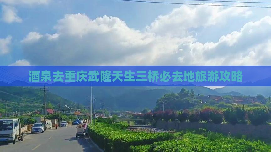 酒泉去重庆武隆天生三桥必去地