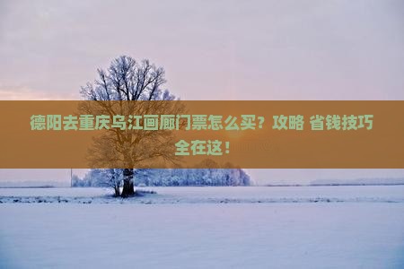 德阳去重庆乌江画廊门票
