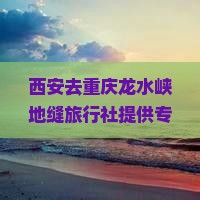 西安去重庆龙水峡地缝旅行社