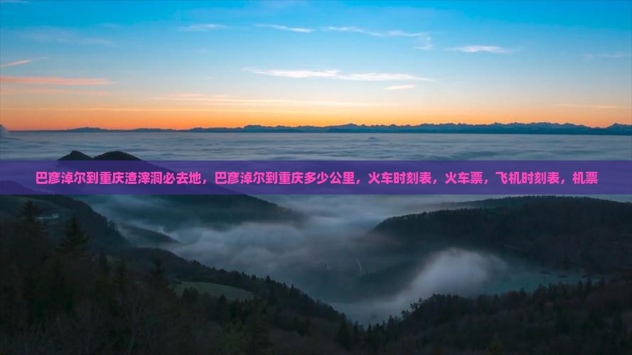 巴彦淖尔到重庆渣滓洞必去地