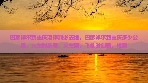 巴彦淖尔到重庆渣滓洞必去地