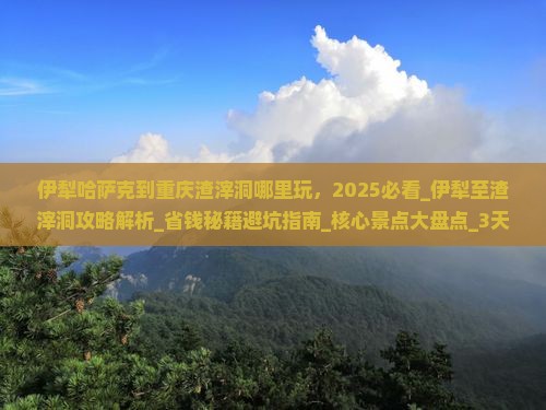 伊犁哈萨克到重庆渣滓洞哪里玩