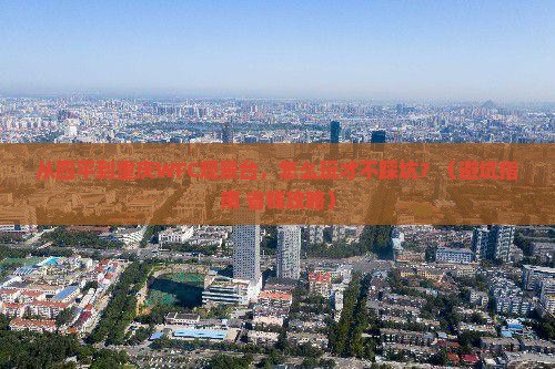 四平到重庆wfc观景台哪里玩