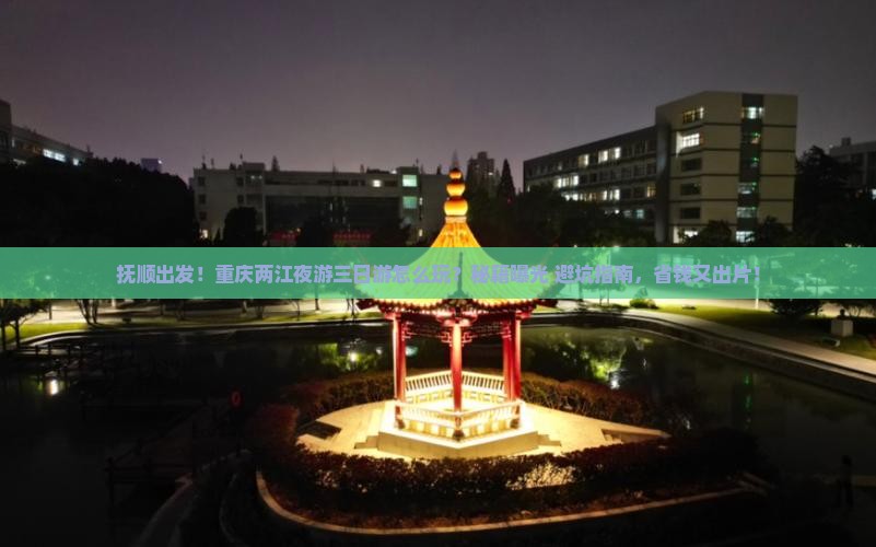 抚顺去重庆两江夜游三日游