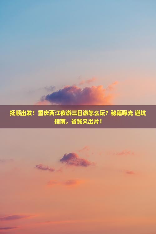 抚顺去重庆两江夜游三日游