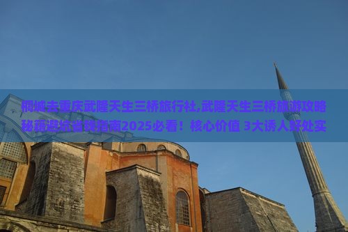 桐城去重庆武隆天生三桥旅行社