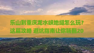 乐山到重庆龙水峡地缝必去地