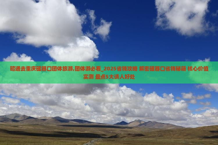 昭通去重庆磁器口团体旅游