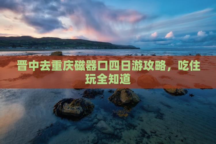 晋中去重庆磁器口四日游